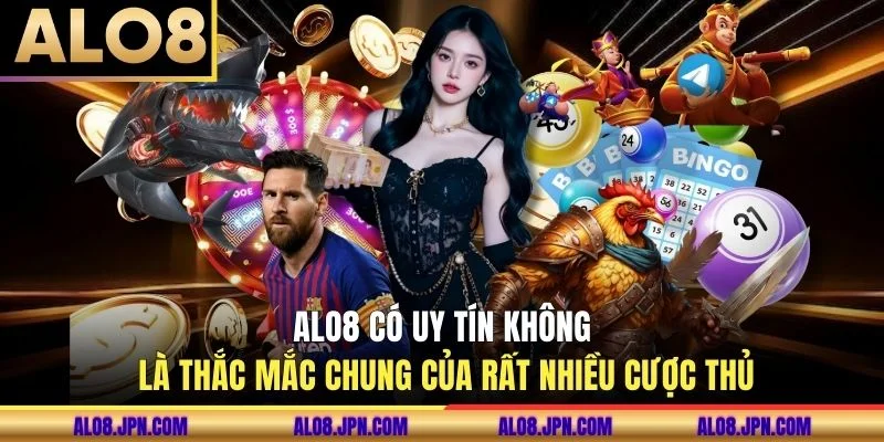 ALO8 có uy tín không là thắc mắc chung của rất nhiều hội viên