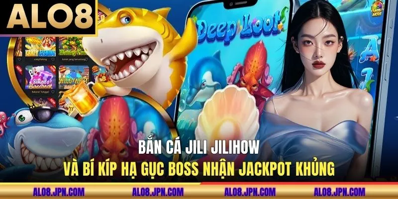 Bắn Cá Jili Jilihow Và Bí Kíp Hạ Gục Boss Nhận Jackpot Khủng