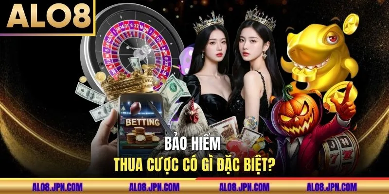 Bảo hiểm thua cược có gì đặc biệt?