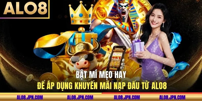 Bật mí mẹo hay để áp dụng khuyến mãi nạp đầu từ ALO8