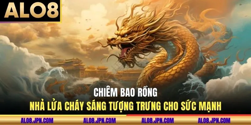 Chiêm bao rồng nhả lửa cháy sáng tượng trưng cho sức mạnh