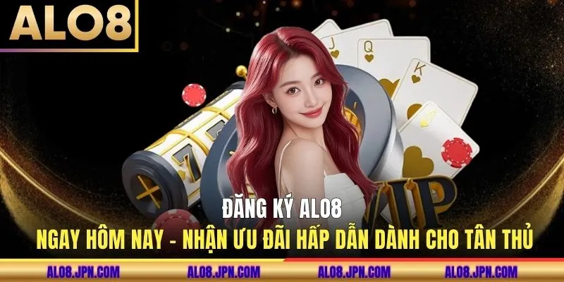 Đăng Ký ALO8 Ngay Hôm Nay - Nhận Ưu Đãi Hấp Dẫn Cho Tân Thủ