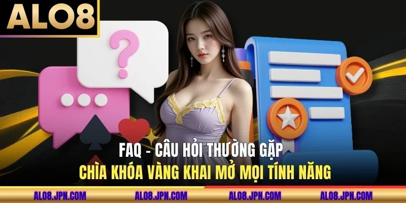 FAQ - Câu hỏi thường gặp - Chìa khóa vàng khai mở mọi tính năng