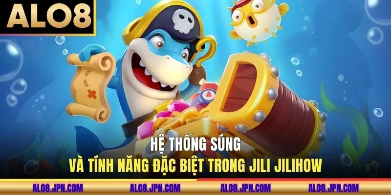 Hệ thống súng và tính năng đặc biệt trong bắn cá Jili Jilihow