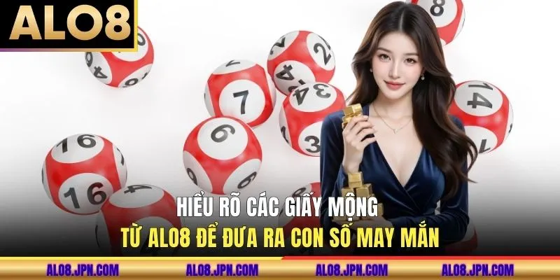 Hiểu rõ các giấy mộng từ ALO8 để đưa ra con số may mắn