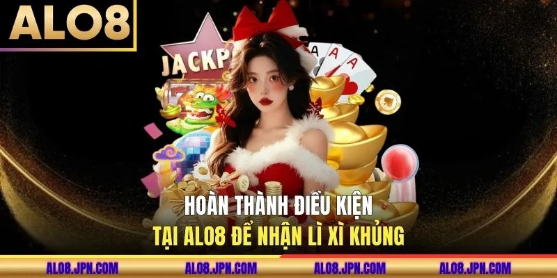 Hoàn thành điều kiện tại ALO8 để nhận lì xì khủng