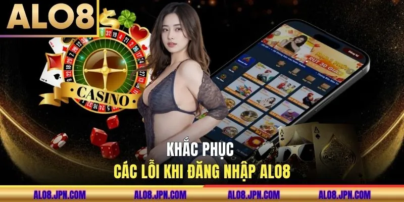 Khắc phục các lỗi khi đăng nhập ALO8