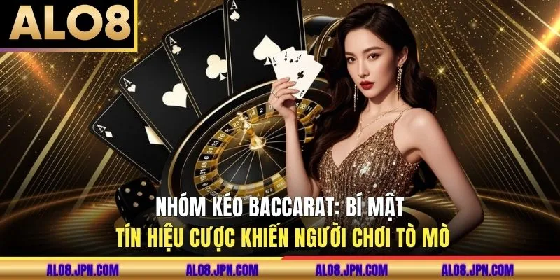 Nhóm Kéo Baccarat: Bí Mật Tín Hiệu Cược Khiến Người Chơi Tò Mò