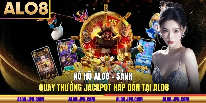 Nổ Hũ ALO8 - Sảnh Quay Thưởng Jackpot Hấp Dẫn Tại ALO8