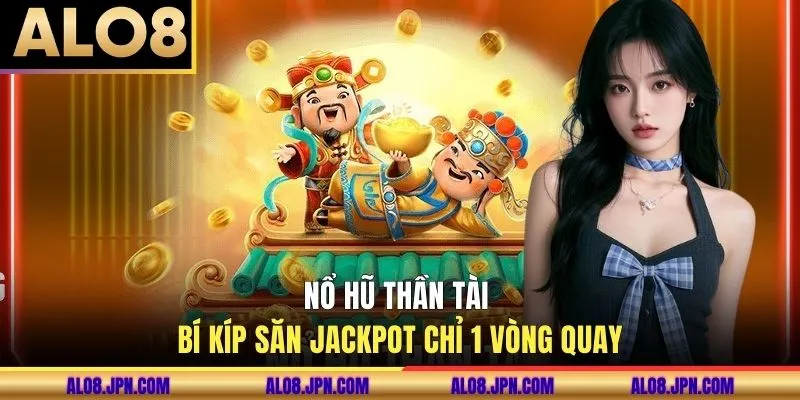 Nổ Hũ Thần Tài - Bí Kíp Săn Jackpot Chỉ 1 Vòng Quay