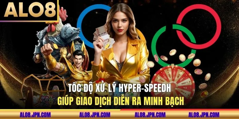 Tốc độ xử lý Hyper-Speed giúp giao dịch diễn ra minh bạch