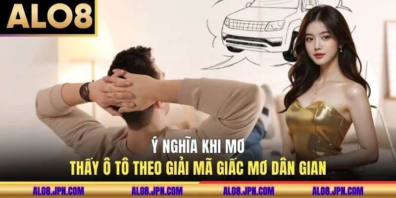 Ý nghĩa khi mơ thấy ô tô theo giải mã giấc mơ dân gian